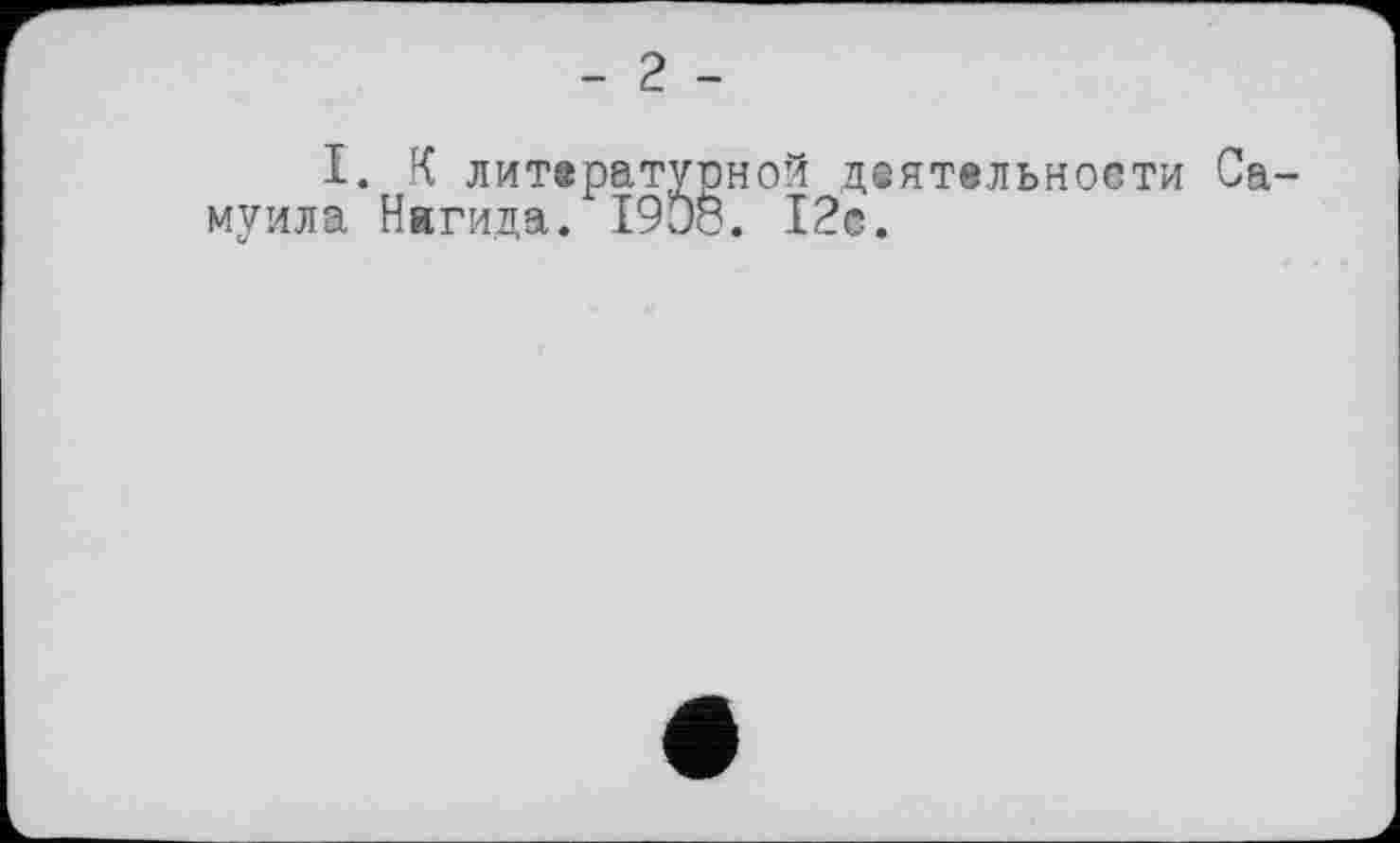 ﻿I. К литературной деятельности Самуила Нагида. 1908. 12с.